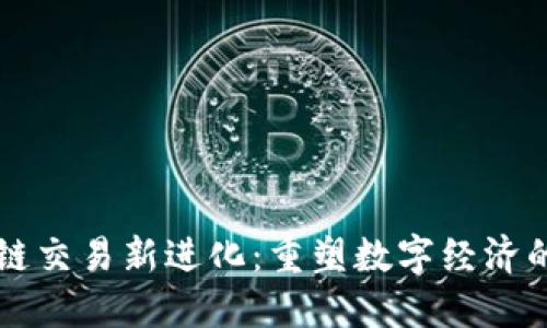 区块链交易新进化：重塑数字经济的未来